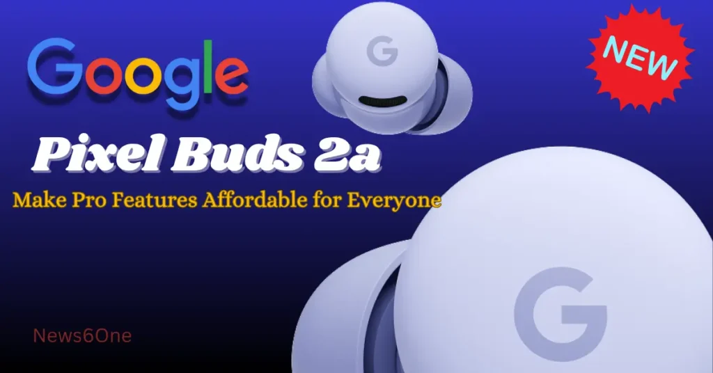 Pixel Buds 2a make affordable Pro features for everyone